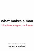 What Makes a Man: 22 Writers Imagine the Future 1594480680 Book Cover