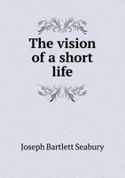 The vision of a short life: a memorial of Warren Bartlett Seabury, one of the founders of the Yale Mission College in China ... 134109281X Book Cover