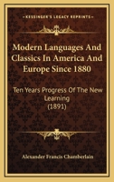 Modern Languages and Classics in America and Europe Since 1880, Ten Years' Progress of the New Learning 1437027814 Book Cover