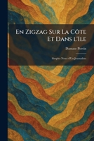 En Zigzag Sur La Côte Et Dans l'Ile: Simples Notes d'Un Journaliste (French Edition) 1025636759 Book Cover