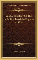 A Short History Of The Catholic Church In England 1104600463 Book Cover