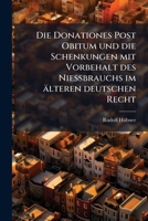 Die Donationes Post Obitum Und Die Schenkungen Mit Vorbehalt Des Niessbrauchs Im Alteren Deutschen Recht (1888) 1247882969 Book Cover
