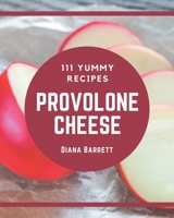 111 Yummy Provolone Cheese Recipes: Enjoy Everyday With Yummy Provolone Cheese Cookbook! B08JJGWQVY Book Cover