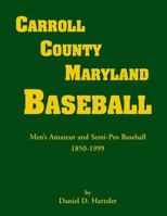 Carroll County, Maryland Baseball, Men's Amateur & Semi-Pro Baseball, 1850-1999 0788433660 Book Cover