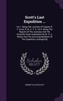 Scott's Last Expedition ...: Vol. I. Being the Journals of Captain R. F. Scott, R. N., C. V. O. Vol Ii. Being the Reports of the Journeys and the Scientific Work Undertaken by Dr. E. A. Wilson and the 1172802718 Book Cover