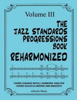 The Jazz Standards Progressions Book Reharmonized Vol. III: Chord Changes with Full Harmonic Analysis, Chord-Scales and Arrows & Bracket Analysis 1791824188 Book Cover