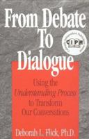 From Debate to Dialogue : Using the Understanding Process to Transform Our Conversations 0966367103 Book Cover