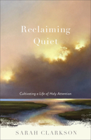 Reclaiming Quiet: Cultivating a Life of Holy Attention 1540900525 Book Cover