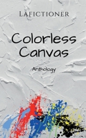 Colorless Canvas: Anthology B09RK578Y8 Book Cover