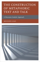 The Construction of Metaphoric Text and Talk: A Discourse Analytic Approach 1793607273 Book Cover