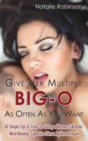 Give Her Multiple Big-O As Often As You Want: 87 Simple Tips & Tricks to Giving a Woman Full-Body, Mind-Blowing, Explosive Climax Again and Again 1986867269 Book Cover