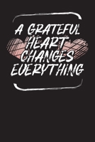 A Grateful Heart Changes Everything: Daily Gratitude Reflection Journal - Diary for Gratitude and Thanks - Quick, Simple, Effective Way to Develop Happiness, Self Reflection and Mindfulness 1704249481 Book Cover
