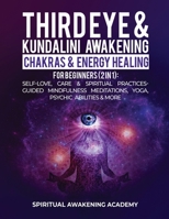Third Eye & Kundalini Awakening + Chakras & Energy Healing For Beginners (2 in 1): Self-Love, Care & Spiritual Practices- Guided Mindfulness Meditations, Yoga, Psychic Abilities & More 1801344086 Book Cover