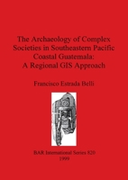 The Archaeology of Complex Societies in Southeastern Pacific Coastal Guatemala - A Regional GIS Approach 1841711195 Book Cover