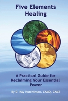 Five Elements Healing: A Practical Guide for Reclaiming Your Essential & Most Impactful Power B0FBHXMLT1 Book Cover