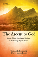 The Ascent to God: Divine Theosis Revealed and Realized in the Teaching of John Paul II 1725285487 Book Cover