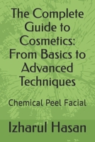 The Complete Guide to Cosmetics: From Basics to Advanced Techniques: Chemical Peel Facial B0C5GLXHT9 Book Cover