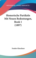 Homerische Partikeln Mit Neuen Bedeutungen, Book 1 (1897) 1141732319 Book Cover