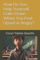 How Do You Help Yourself Calm Down When You Feel Upset or Angry? B0CTHT2FVQ Book Cover