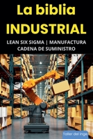La biblia Industrial - Lean Six Sigma, Manufactura y Cadena de Suministro (Spanish Edition) B0F64B8R9B Book Cover