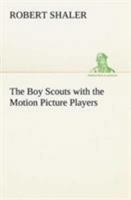 The Boy Scouts with the Motion Picture Players 1515399575 Book Cover