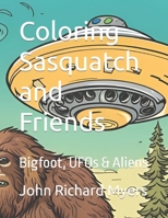 Coloring Sasquatch and Friends: Bigfoot, UFOs & Aliens B0CF4LKK2Y Book Cover