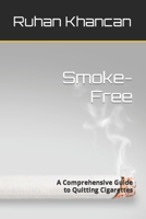 Smoke-Free: A Comprehensive Guide to Quitting Cigarettes B0C1J3HKX8 Book Cover