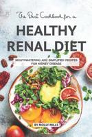 The Best Cookbook for a Healthy Renal Diet: Mouthwatering and Simplified Recipes For Kidney Disease 1074648897 Book Cover