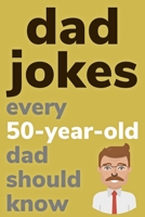 Dad Jokes Every 50 Year Old Dad Should Know: Plus Bonus Try Not To Laugh Game B0858VRWP3 Book Cover