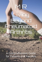 Living Beyond Rheumatoid Arthritis: A Comprehensive Guide for Patients and Families B0F221RGS2 Book Cover