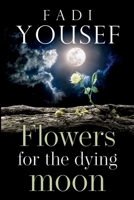 Flowers for the Dying Moon 1800169272 Book Cover
