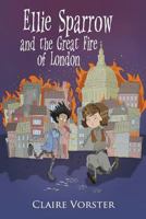 Ellie Sparrow and the Great Fire of London: Sizzling Adventure Story for Girls Ages 9-12 0956744117 Book Cover