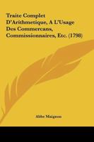 Traite Complet D'Arithmetique A L'Usage Des Commercans, Commissionnaires, Etc. (1798) 1166313972 Book Cover