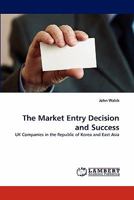 The Market Entry Decision and Success: UK Companies in the Republic of Korea and East Asia 3843377529 Book Cover