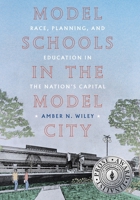 Model Schools in the Model City: Race, Planning, and Education in the Nation’s Capital (Culture Politics & the Built Environment) 0822968320 Book Cover