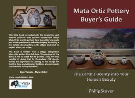 Mata Ortiz Pottery Buyer's Guide: The Earth's Bounty into Your Home's Beauty 0990455424 Book Cover