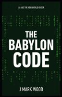 The Babylon Code: AI and the New World Order B0G48YN36Z Book Cover