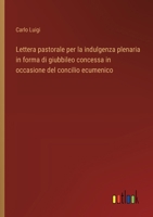 Lettera pastorale per la indulgenza plenaria in forma di giubbileo concessa in occasione del concilio ecumenico (Italian Edition) 3385082463 Book Cover