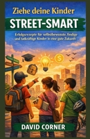 Erziehen Sie Ihre Kinder straßentauglich: Stärkende Lektionen zur Erziehung widerstandsfähiger, einfallsreicher und selbstständiger Kinder für eine erfolgreiche Zukunft (German Edition) B0GV9Z6VN2 Book Cover