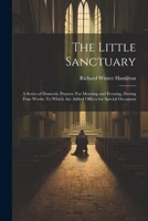 The Little Sanctuary: A Series of Domestic Prayers: For Morning and Evening, During Four Weeks: To Which Are Added Offices for Special Occasions 1022829343 Book Cover