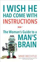 I Wish He Had Come with Instructions: The Woman's Guide to a Man's Brain 080072383X Book Cover