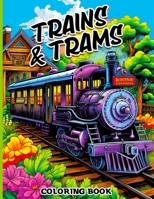 Trains & Trams Coloring Book: Color the Locomotives, Train Interiors, Steam Engines, Electric Trains & Trams in Scenic Locations, Anti Stress Coloring Pages B0CMTT61DF Book Cover