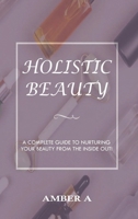 Holistic Beauty: A Complete Guide to Nurturing Your Skin from The Inside Out 9696892209 Book Cover