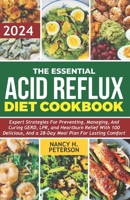 The Essential Acid Reflux Diet Cookbook 2024: Expert Strategies for Preventing, Managing, and Curing GERD, LPR, and Heartburn Relief with 100 Delicious Recipes, and a 28-Day Meal Plan. B0CQNLB2VY Book Cover
