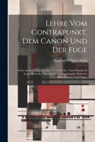 Lehre vom Contrapunkt, dem Canon und der Fuge: Nebst Analysen von Duetten, Terzetten Etc. von Orlando di Lasso, Marcello, Palestrina U. A. und Angabe mehrerer Mustercanons und Fugen. (German Edition) 102270625X Book Cover