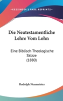 Die Neutestamentliche Lehre Vom Lohn: Eine Biblisch Theologische Skizze (1880) 1166696642 Book Cover