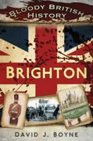Bloody British History: Brighton 0752490826 Book Cover