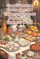 Grand Gustavian Gastronomy: 104 Culinary Adventures Inspired by M. Gustave's World B0CR5VBSF2 Book Cover