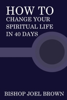 How To Change Your Spiritual Life In 40 Days 0983585490 Book Cover