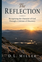THE REFLECTION: Recognizing the Character of God Through a Lifetime of Discovery B0HJ68DLTH Book Cover